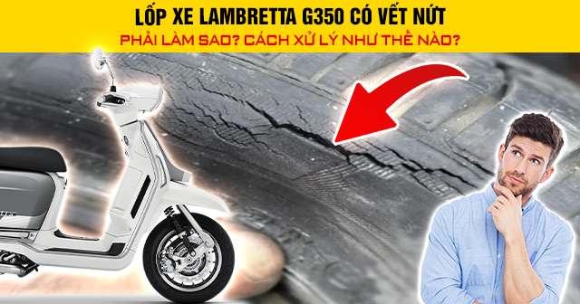 Lốp xe Lambretta G350 có vết nứt phải làm sao? Cách xử lý như thế nào?