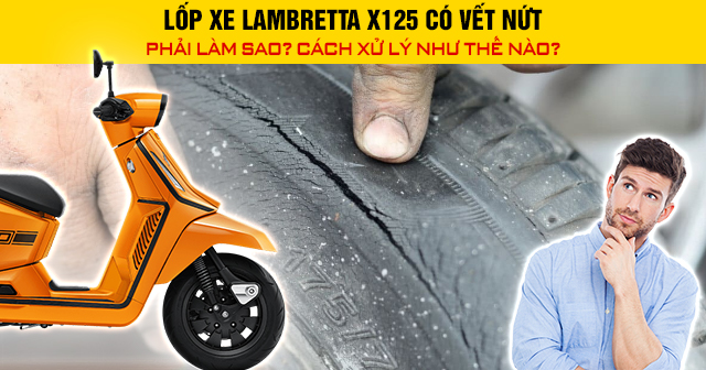 Lốp xe Lambretta X125 có vết nứt phải làm sao? Cách xử lý như thế nào?