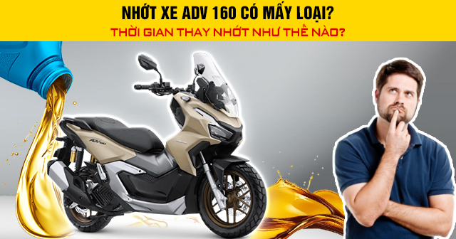 Nhớt xe ADV 160 có mấy loại? Thời gian thay nhớt như thế nào?