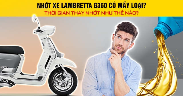 Nhớt xe Lambretta G350 có mấy loại? Thời gian thay nhớt như thế nào?