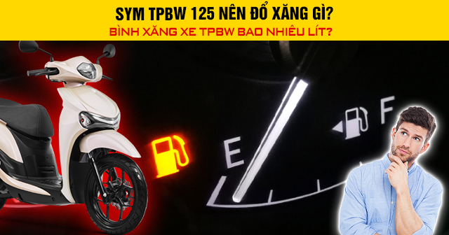 SYM TPBW 125 nên đổ xăng gì? Bình xăng xe TPBW bao nhiêu lít?