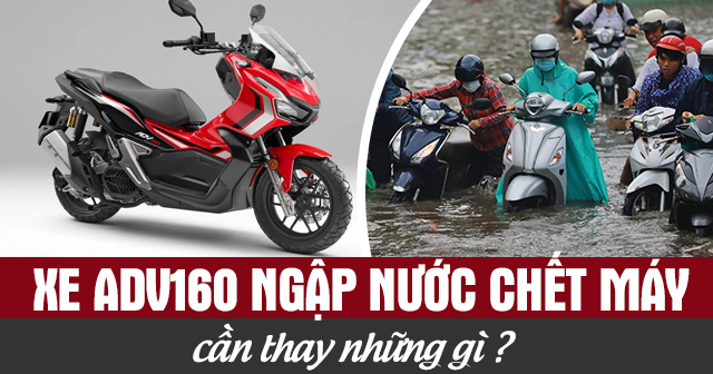 Xe ADV160 ngập nước chết máy cần thay những gì?