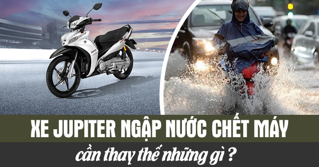 Xe Jupiter ngập nước chết máy cần thay những gì?