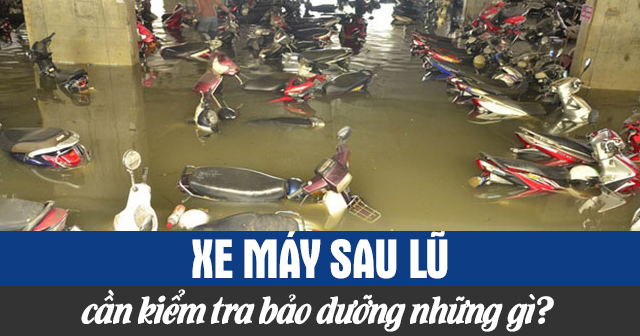 Xe máy sau lũ cần kiểm tra bảo dưỡng những gì?