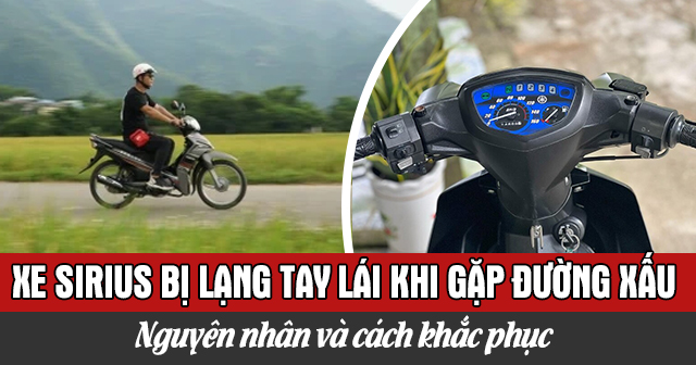 Xe Sirius bị lạng tay lái khi gặp đường xấu: Nguyên nhân và cách khắc phục