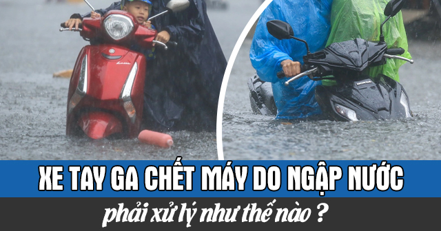 Xe tay ga chết máy do ngập nước phải làm sao?