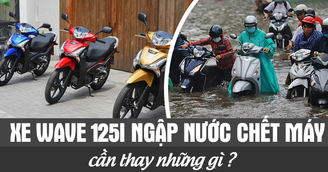Xe Wave 125i ngập nước chết máy cần thay những gì?