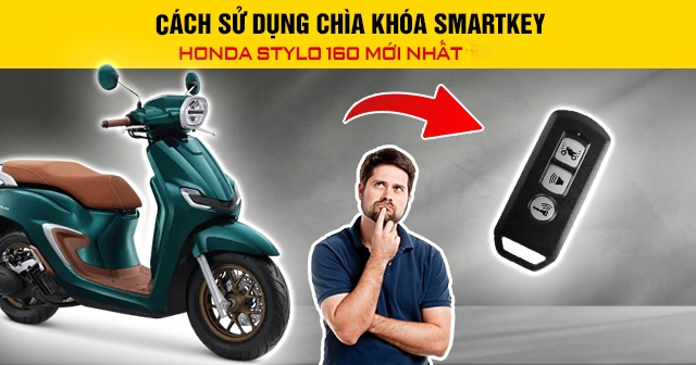 Cách sử dụng chìa khóa Smartkey Honda Stylo 160 mới nhất 2026