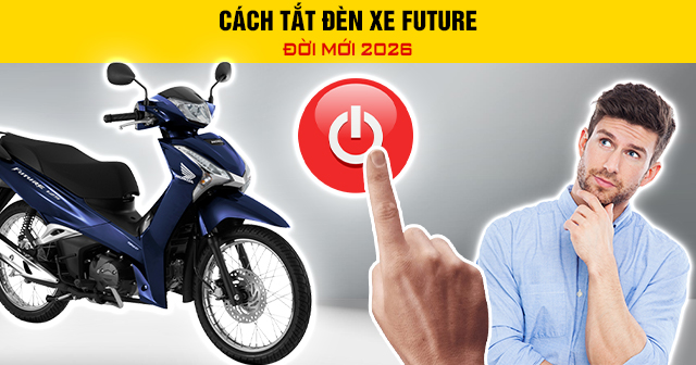 Cách tắt đèn xe Future đời mới 2026