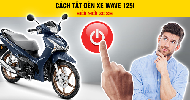 Cách tắt đèn xe Wave 125i đời mới 2026