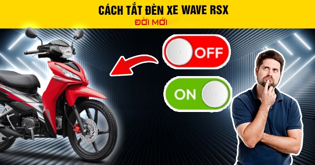 Cách tắt đèn xe Wave RSX đời mới 2026