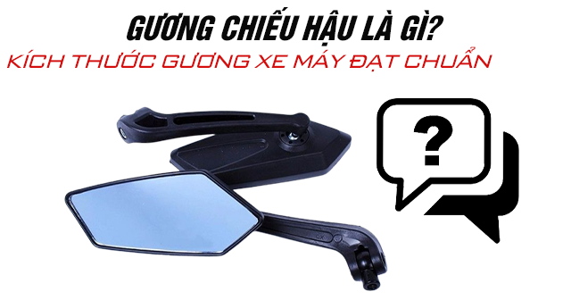 Gương chiếu hậu là gì? Kích thước gương xe máy đạt chuẩn 2026