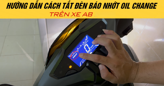 Hướng dẫn cách tắt đèn báo nhớt Oil Change trên xe AB