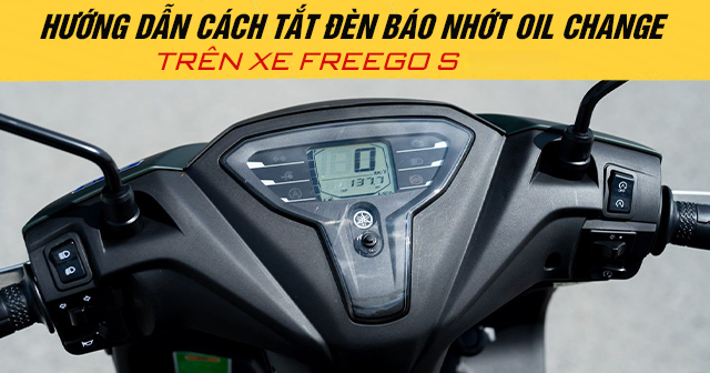 Hướng dẫn cách tắt đèn báo nhớt Oil Change trên xe Freego S