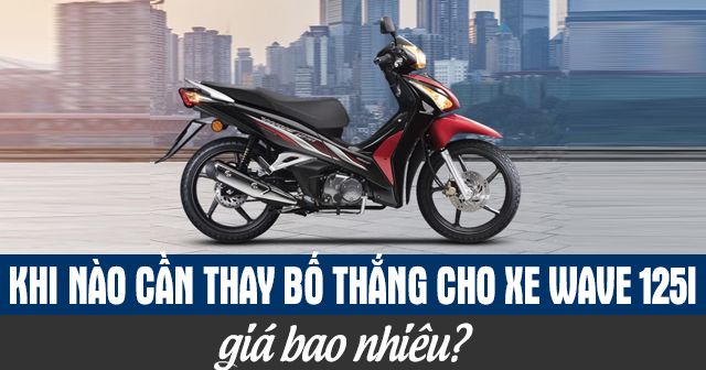 Khi nào cần thay bố thắng cho xe Wave 125i và giá bao nhiêu?