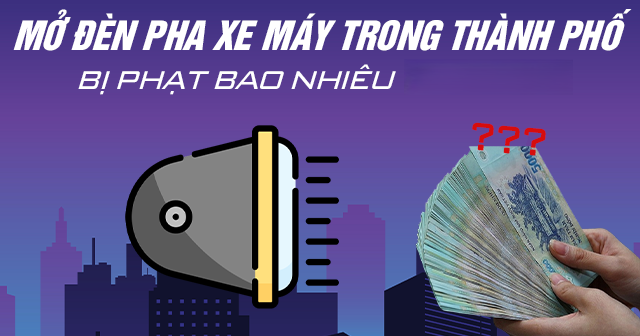 Mở đèn pha xe máy trong thành phố bị phạt bao nhiêu từ 2026?