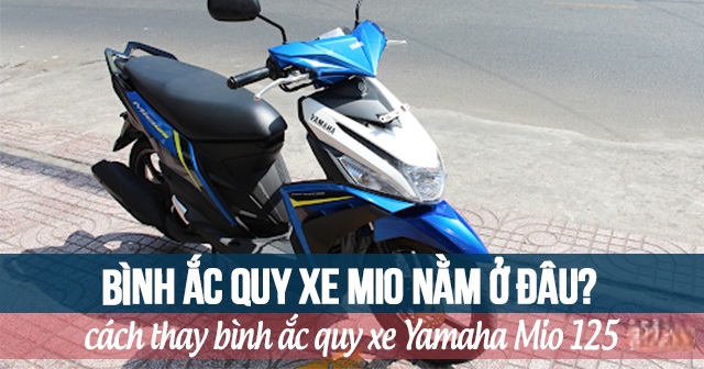 Bình ắc quy xe Mio 125 nằm ở đâu? Cách thay bình acquy Yamaha Mio 125