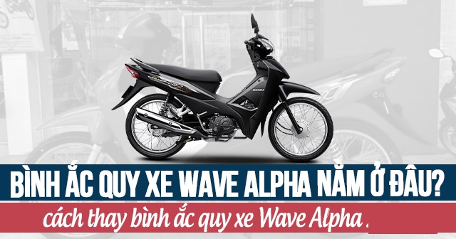 Bình ắc quy xe Wave A nằm ở đâu? Cách thay bình acquy Wave Alpha