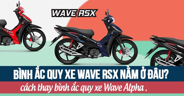 Bình ắc quy xe Wave RSX nằm ở đâu? Cách thay bình acquy Wave RSX Fi
