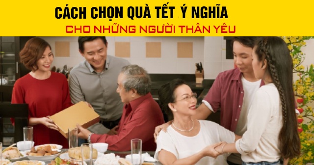 Cách chọn quà Tết 2026 ý nghĩa cho những người thân yêu