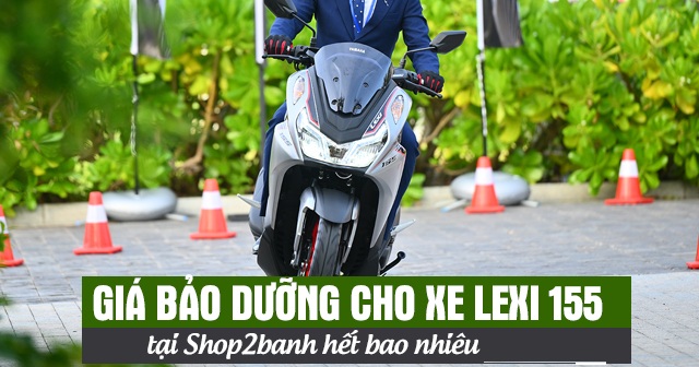 Giá bảo dưỡng cho xe Lexi 155 tại Shop2banh hết bao nhiêu 2026?