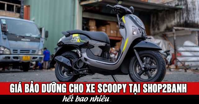 Giá bảo dưỡng cho xe Scoopy tại Shop2banh hết bao nhiêu 2026?