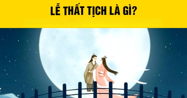 Lễ Thất Tịch là gì? Là ngày mấy Âm lịch?