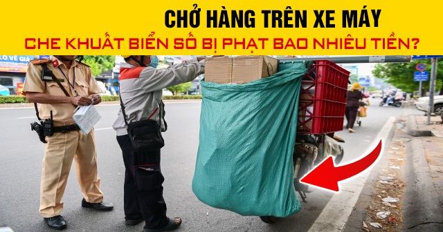 Năm 2026, chở hàng trên xe máy che khuất biển số bị phạt bao nhiêu tiền?