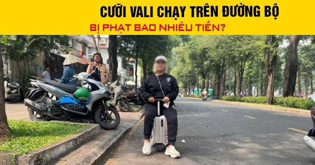Năm 2026, cưỡi vali chạy trên đường bộ bị phạt bao nhiêu tiền?