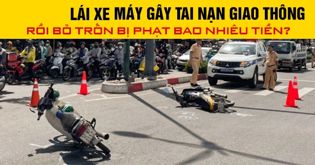 Năm 2026, lái xe máy gây tai nạn giao thông rồi bỏ trốn bị phạt bao nhiêu tiền?