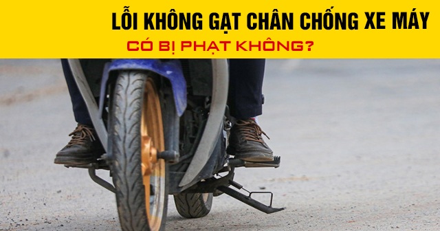 Năm 2026, lỗi không gạt chân chống xe máy có bị phạt không?