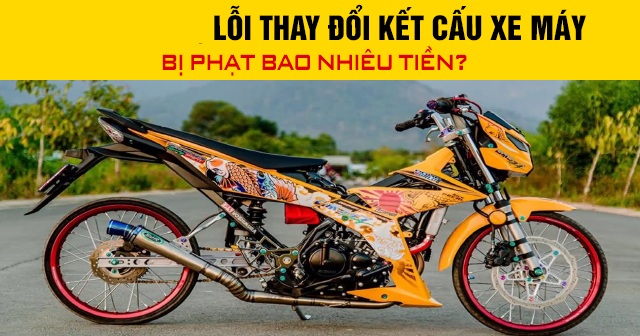 Năm 2026, lỗi thay đổi kết cấu xe máy bị phạt bao nhiêu tiền?