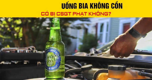 Năm 2026, uống bia không cồn có bị csgt phạt không?
