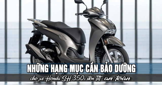 Những hạng mục cần bảo dưỡng xe Honda SH350i đón Tết 2026 an toàn