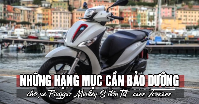 Những hạng mục cần bảo dưỡng xe Piaggio Medley S đón Tết 2026 an toàn