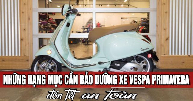Những hạng mục cần bảo dưỡng xe Vespa Primavera đón Tết 2026 an toàn