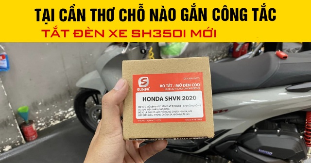 Tại Cần Thơ chỗ nào gắn công tắc tắt đèn xe SH350i mới 2026?