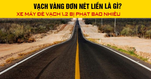 Vạch vàng đơn nét liền là gì? Xe máy đè vạch 1.2 bị phạt bao nhiêu 2026?