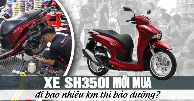 Xe SH350i 2026 mới mua đi bao nhiêu km thì bảo dưỡng?