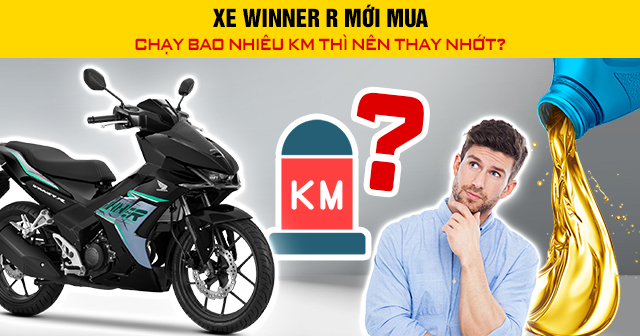 Xe Winner R mới mua chạy bao nhiêu km thì nên thay nhớt?