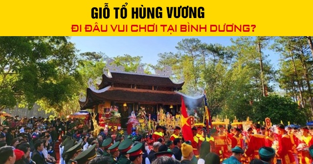 Giỗ Tổ Hùng Vương đi đâu vui chơi tại Bình Dương?