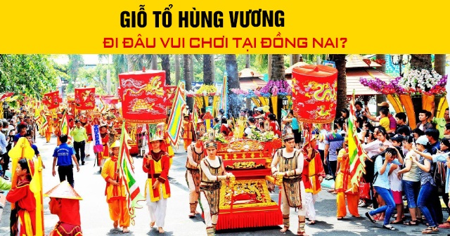 Giỗ Tổ Hùng Vương đi đâu vui chơi tại Đồng Nai?