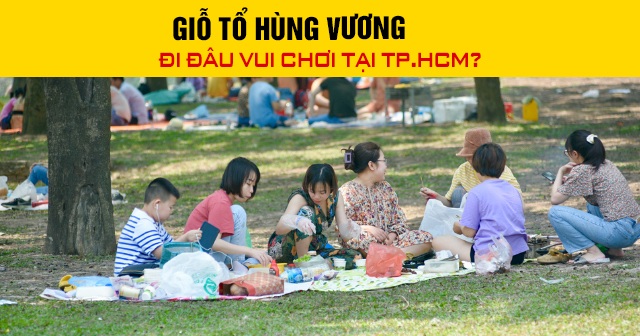 Giỗ Tổ Hùng Vương đi đâu vui chơi tại TP.HCM?