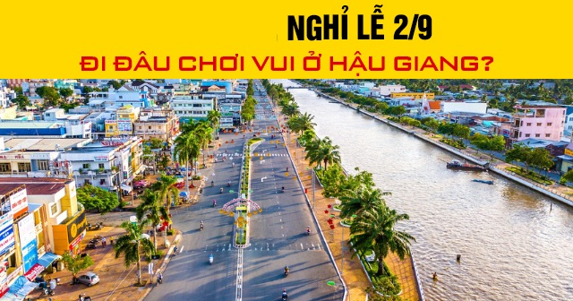 Năm 2026, nghỉ lễ 2/9 đi đâu chơi vui ở Hậu Giang?