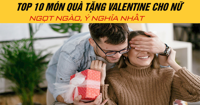 Top 10 món quà tặng Valentine cho nữ ngọt ngào, ý nghĩa nhất