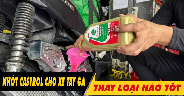 Dầu nhớt Castrol cho xe tay ga loại nào tốt hiện nay?
